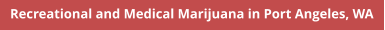 Recreational and Medical Marijuana in Port Angeles, WA