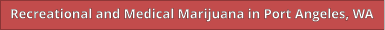 Recreational and Medical Marijuana in Port Angeles, WA