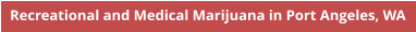 Recreational and Medical Marijuana in Port Angeles, WA